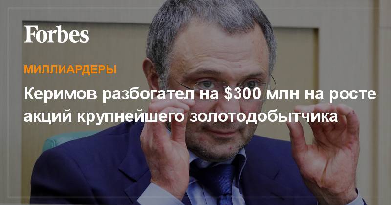 Керимов разбогател на $300 млн на росте акций крупнейшего золотодобытчика