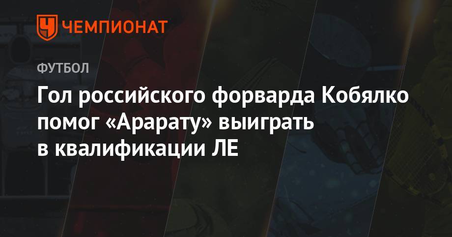 Гол российского форварда Кобялко помог «Арарату» выиграть в квалификации ЛЕ
