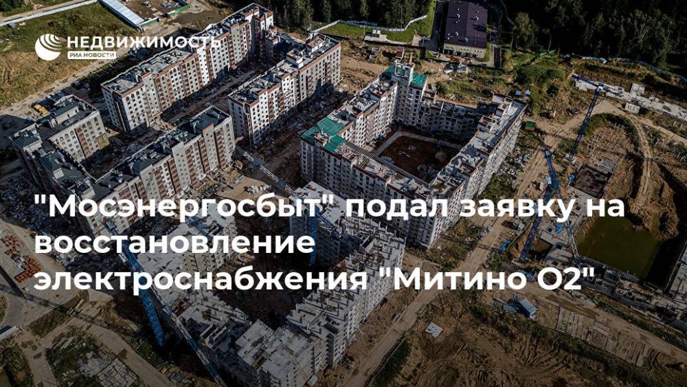 "Мосэнергосбыт" подал заявку на восстановление электроснабжения "Митино О2"