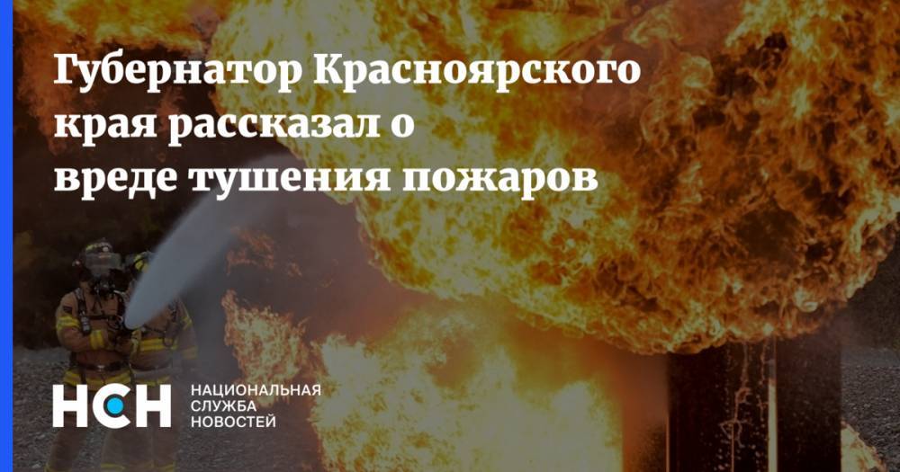 Губернатор Красноярского края рассказал о вреде тушения пожаров
