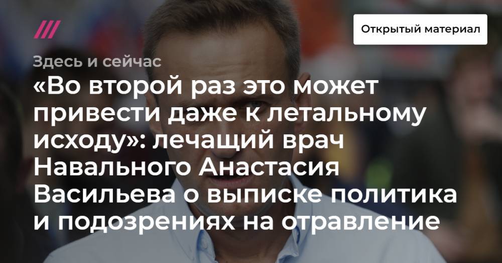 «Во второй раз это может привести даже к летальному исходу»: лечащий врач Навального Анастасия Васильева о выписке политика и подозрениях на отравление
