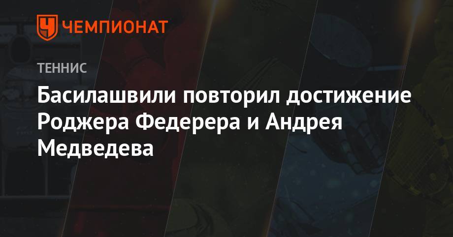 Басилашвили повторил достижение Роджера Федерера и Андрея Медведева