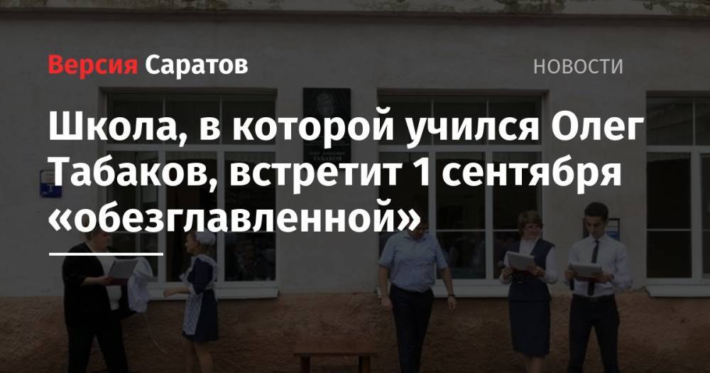 Школа, в которой учился Олег Табаков, встретит 1 сентября «обезглавленной»