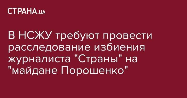 В НСЖУ требуют провести расследование избиения журналиста "Страны" на "майдане Порошенко"