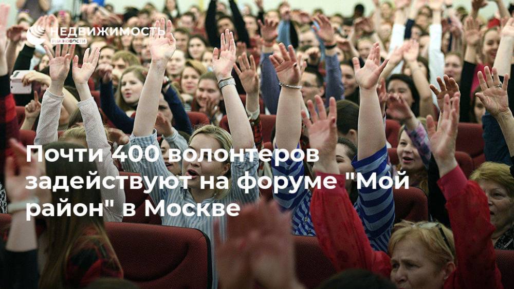 Почти 400 волонтеров задействуют на форуме "Мой район" в Москве