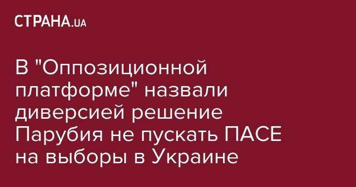 В "Оппозиционной платформе" назвали диверсией решение Парубия не пускать ПАСЕ на выборы в Украине