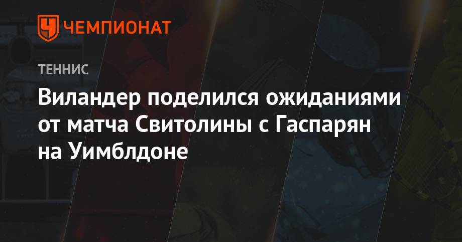 Виландер поделился ожиданиями от матча Свитолины с Гаспарян на Уимблдоне