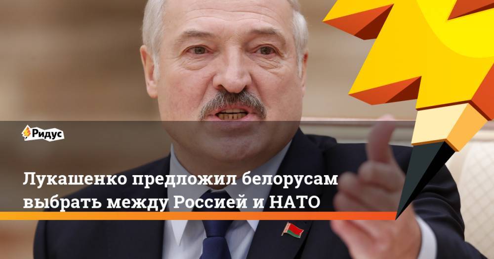 Лукашенко предложил белорусам выбрать между Россией и НАТО. Ридус