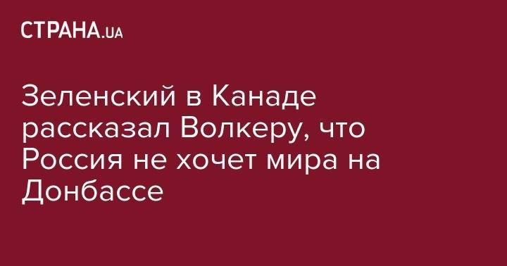 Зеленский в Канаде рассказал Волкеру, что Россия не хочет мира на Донбассе