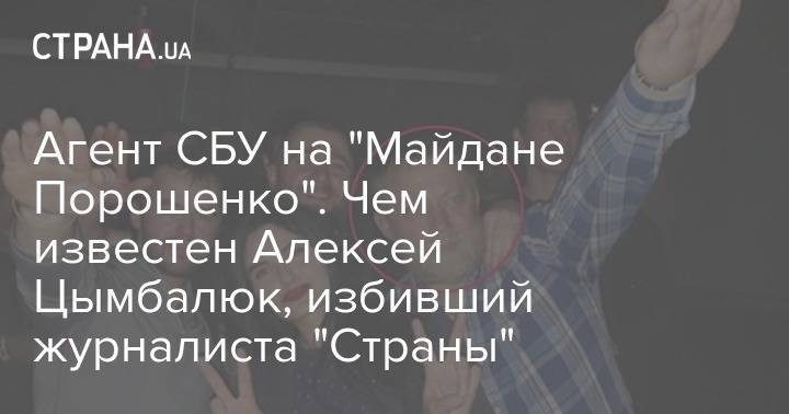 Агент СБУ на "Майдане Порошенко". Чем известен Алексей Цымбалюк, избивший журналиста "Страны"