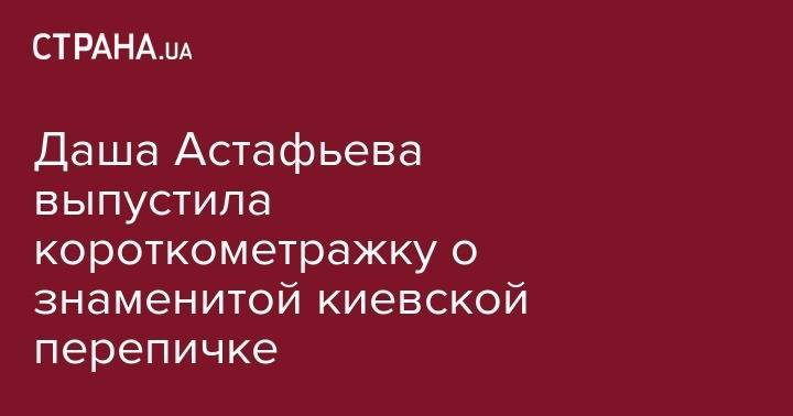 Даша Астафьева выпустила короткометражку о знаменитой киевской перепичке