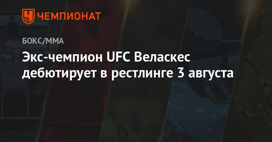 Экс-чемпион UFC Веласкес дебютирует в рестлинге 3 августа