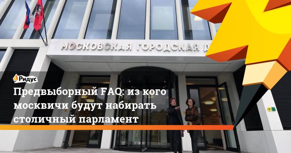 Предвыборный FAQ: из кого москвичи будут набирать столичный парламент. Ридус