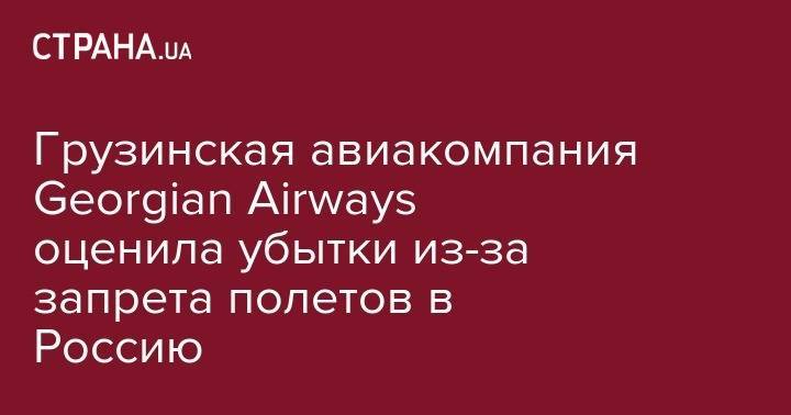 Грузинская авиакомпания Georgian Airways оценила убытки из-за запрета полетов в Россию