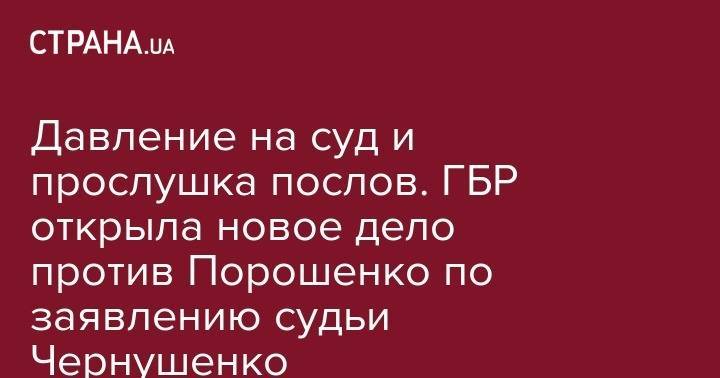 Давление на суд и прослушка послов. ГБР открыла новое дело против Порошенко по заявлению судьи Чернушенко