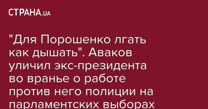 "Для Порошенко лгать как дышать". Аваков уличил экс-президента во вранье о работе против него полиции на парламентских выборах