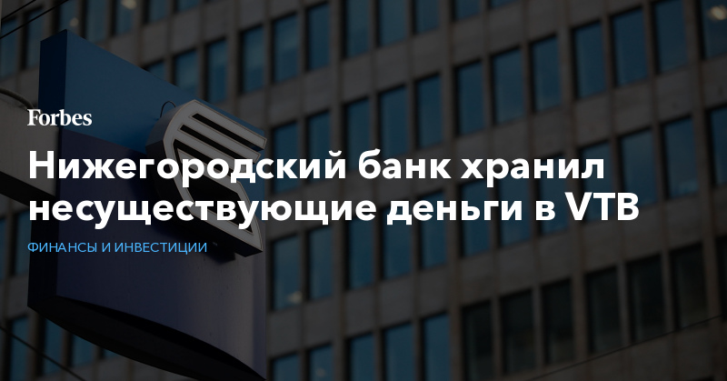 Нижегородский банк хранил несуществующие деньги в VTB