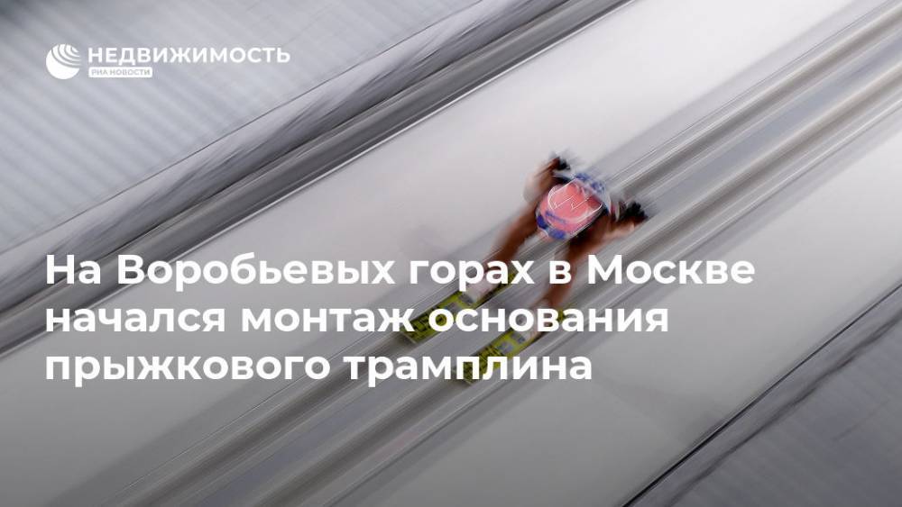 На Воробьевых горах в Москве начался монтаж основания прыжкового трамплина