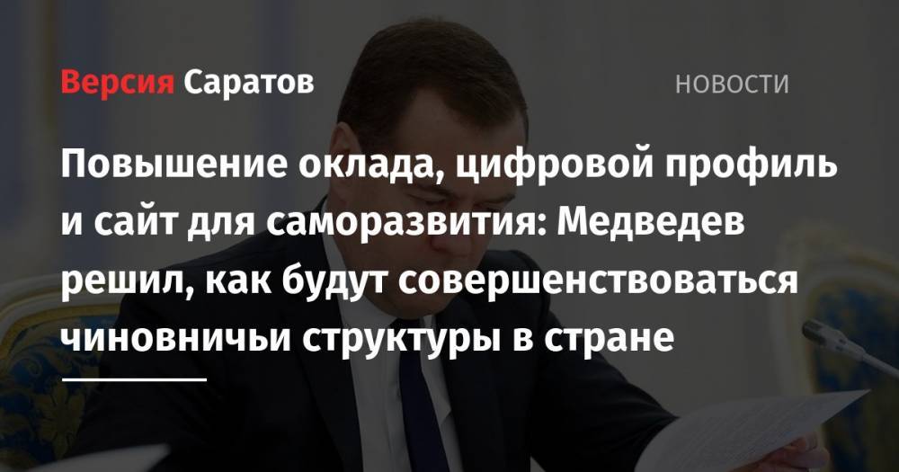 Повышение оклада, цифровой профиль и сайт для саморазвития: Медведев решил, как будут совершенствоваться чиновничьи структуры в стране