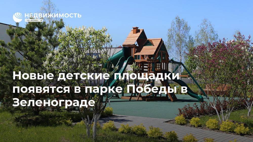 Новые детские площадки появятся в парке Победы в Зеленограде