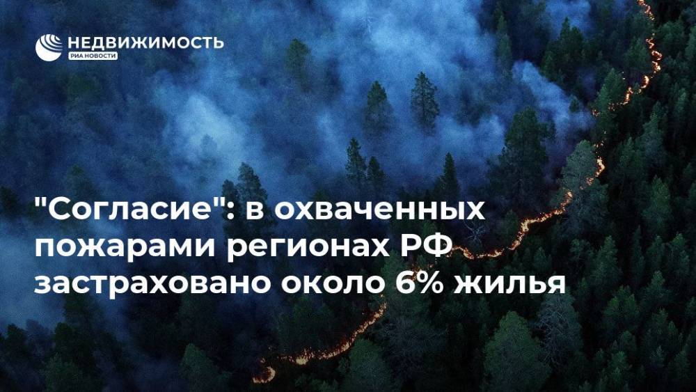 "Согласие": в охваченных пожарами регионах РФ  застраховано около 6% жилья