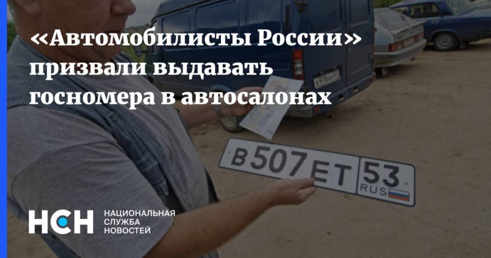 «Автомобилисты России» призвали выдавать госномера в автосалонах