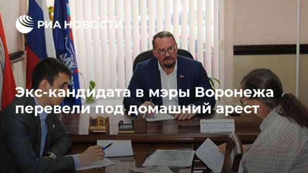 Экс-кандидата в мэры Воронежа перевели под домашний арест