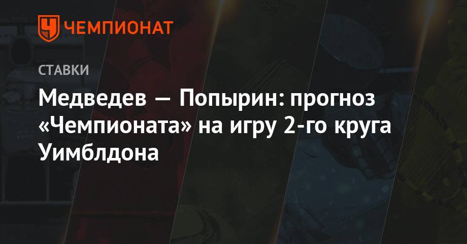 Медведев — Попырин: прогноз «Чемпионата» на игру 2-го круга Уимблдона