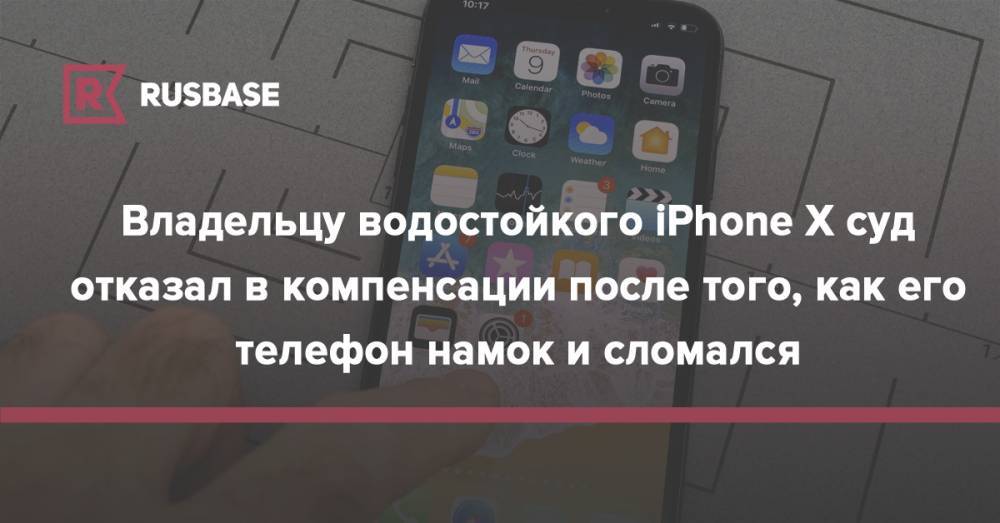 Владельцу водостойкого iPhone X суд отказал в компенсации после того, как его телефон намок и сломался