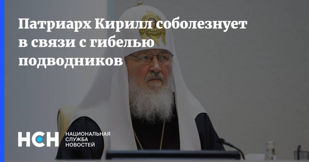 Патриарх Кирилл соболезнует в связи с гибелью подводников