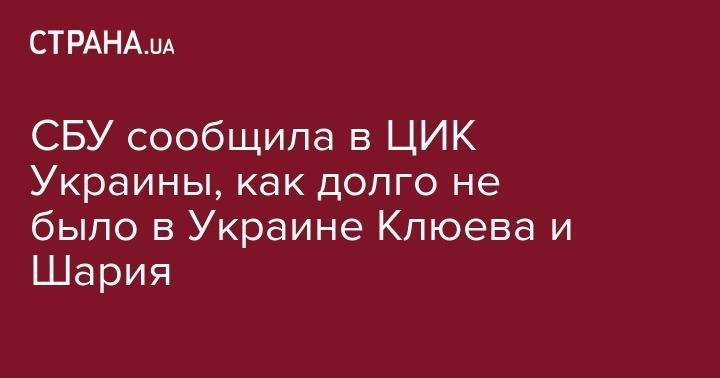 СБУ сообщила в ЦИК Украины, что Клюева и Шария в Украине пять лет не было
