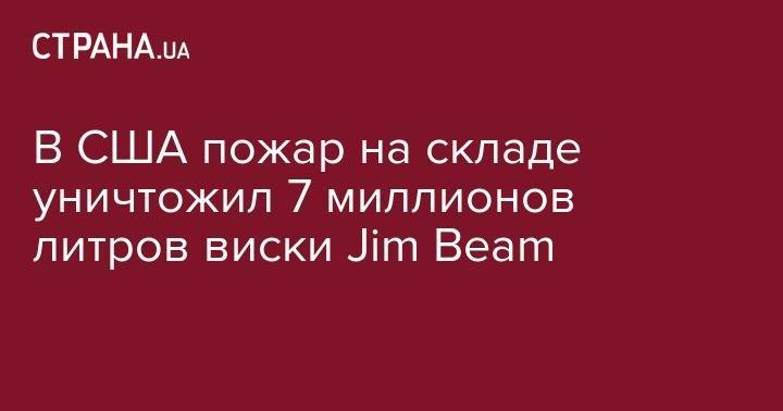 В США пожар на складе уничтожил 7 миллионов литров виски Jim Beam