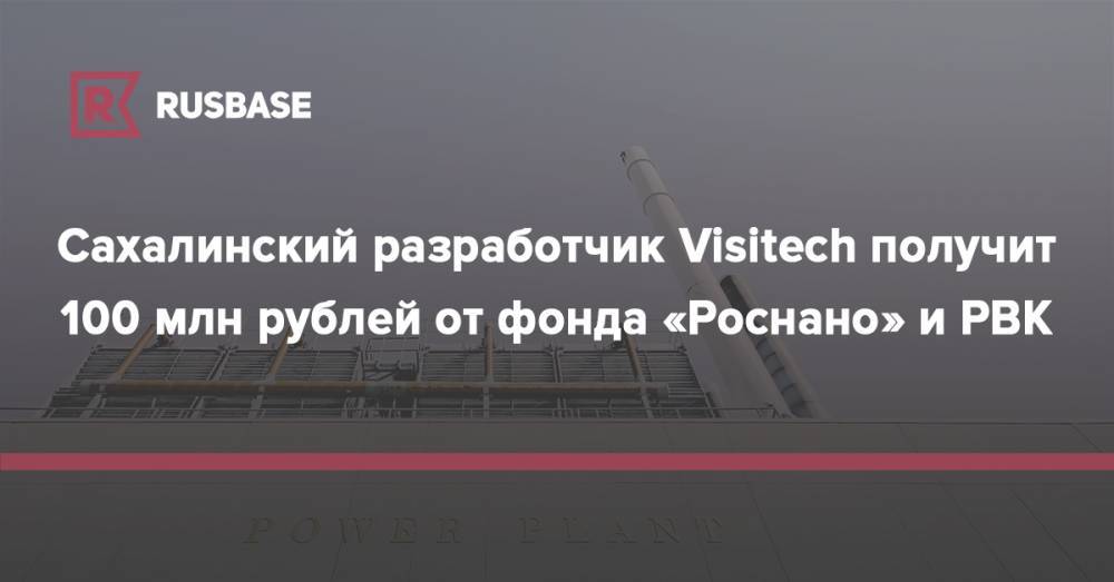 Сахалинский разработчик Visitech получит 100 млн рублей от фонда «Роснано» и РВК