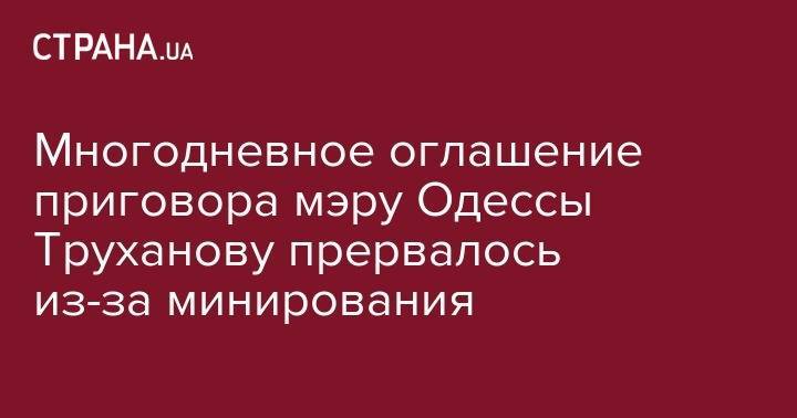 Многодневное оглашение приговора мэру Одессы Труханову прервалось из-за минирования