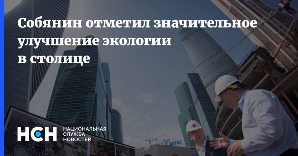 Собянин отметил значительное улучшение экологии в столице