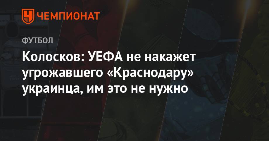 Колосков: УЕФА не накажет угрожавшего «Краснодару» украинца, им это не нужно