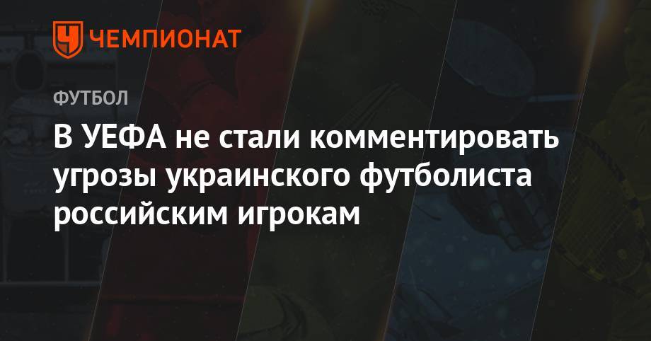 В УЕФА не стали комментировать угрозы украинского футболиста российским игрокам