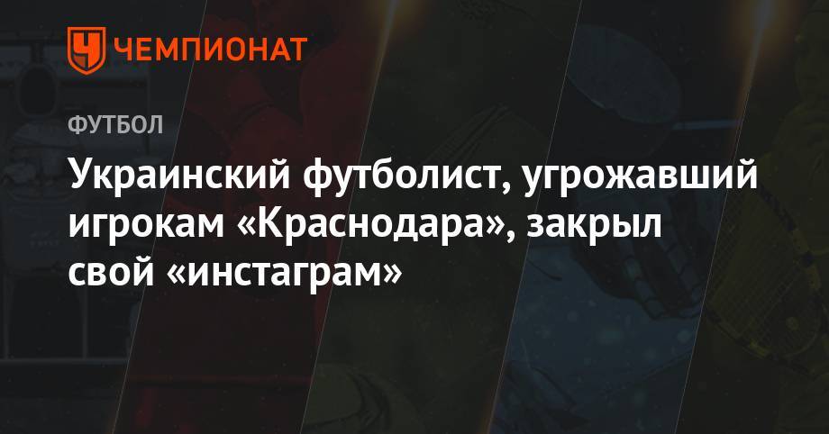 Украинский футболист, угрожавший игрокам «Краснодара», закрыл свой «инстаграм»