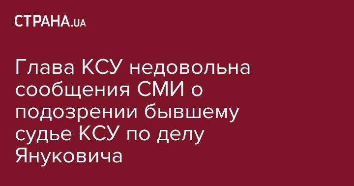 Глава КСУ недовольна сообщения СМИ о подозрении бывшему судье КСУ по делу Януковича