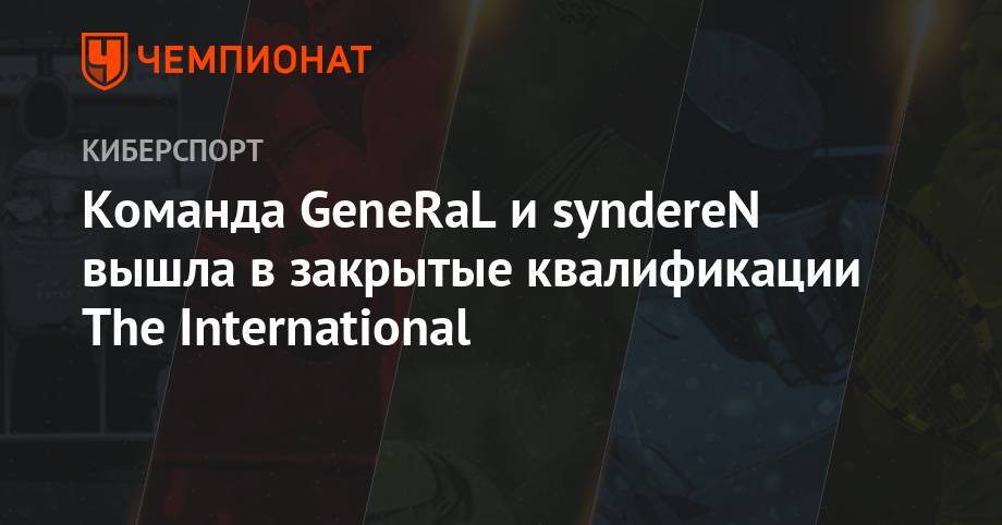Команда GeneRaL и syndereN вышла в закрытые квалификации The International