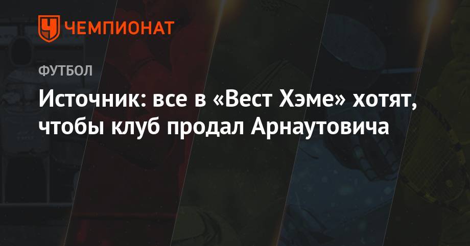 Источник: все в «Вест Хэме» хотят, чтобы клуб продал Арнаутовича