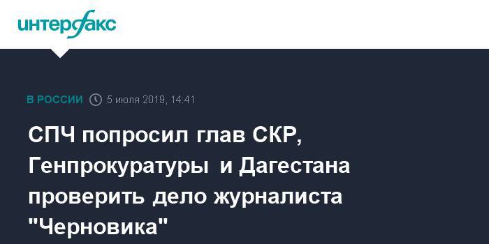 СПЧ попросил глав СКР, Генпрокуратуры и Дагестана проверить дело журналиста "Черновика"