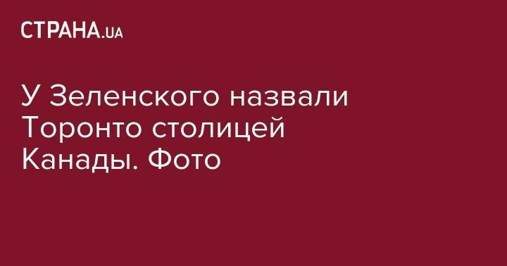 У Зеленского назвали Торонто столицей Канады. Фото