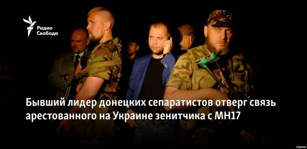 Бывший лидер донецких сепаратистов отверг связь арестованного на Украине зенитчика с MH17