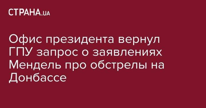 Офис президента вернул ГПУ запрос о заявлениях Мендель про обстрелы на Донбассе