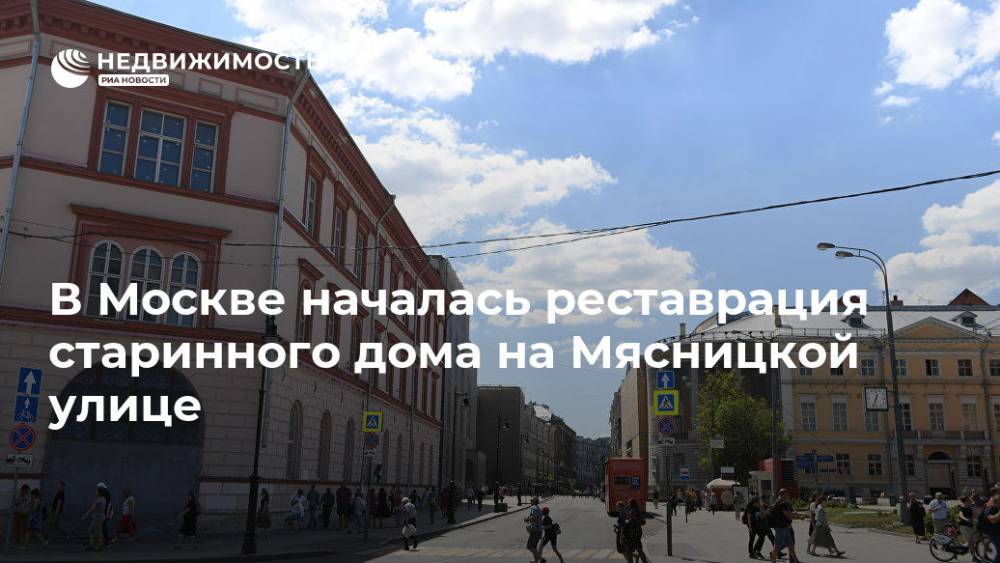 В Москве началась реставрация старинного дома на Мясницкой улице