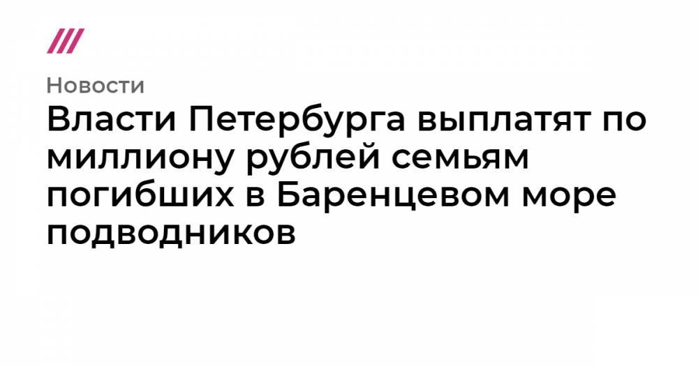 Власти Петербурга выплатят по миллиону рублей семьям погибших в Баренцевом море подводников