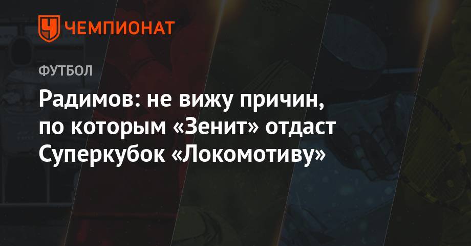 Радимов: не вижу причин, по которым «Зенит» отдаст Суперкубок «Локомотиву»