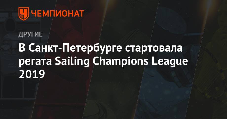 В Санкт-Петербурге стартовала регата Sailing Champions League 2019