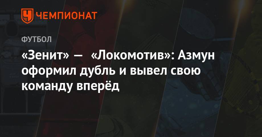 «Зенит» — «Локомотив»: Азмун оформил дубль и вывел свою команду вперёд